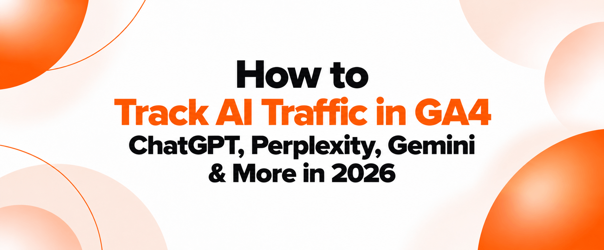 How to Track AI Traffic in GA4 (ChatGPT, Perplexity, Gemini and More)